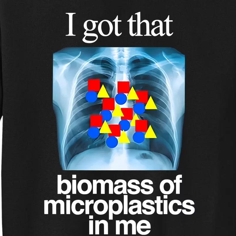 I Got That Biomass Of Microplastics In Me Sweatshirt