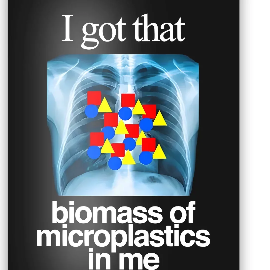 I Got That Biomass Of Microplastics In Me Poster