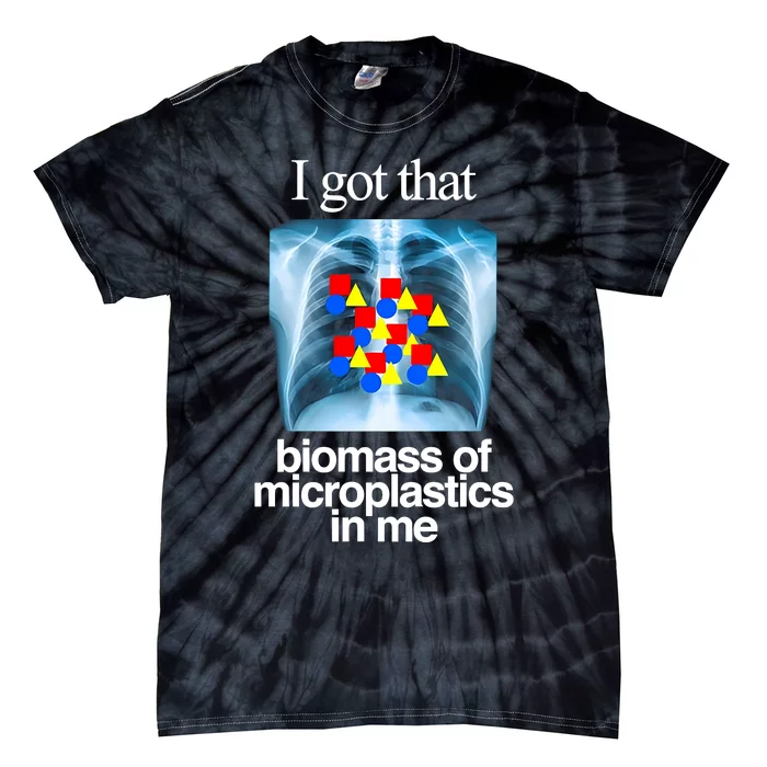 I Got That Biomass Of Microplastics In Me Tie-Dye T-Shirt