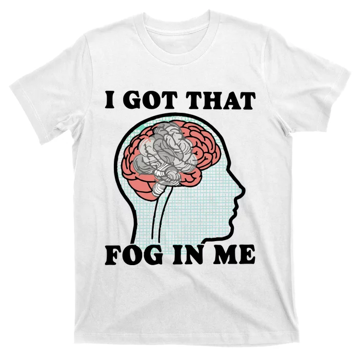 I Got That Fog In Me T-Shirt