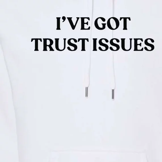 I’ve Got Trust Issues Premium Hoodie