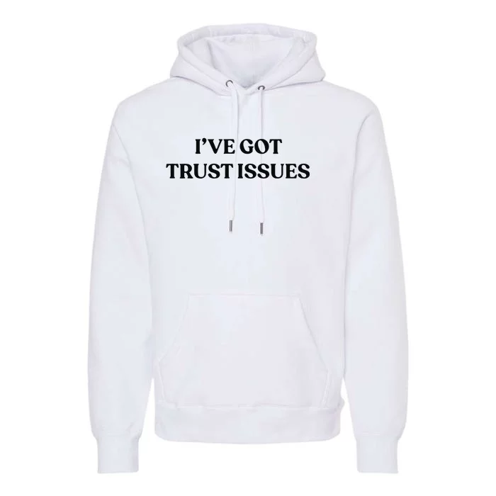 I’ve Got Trust Issues Premium Hoodie