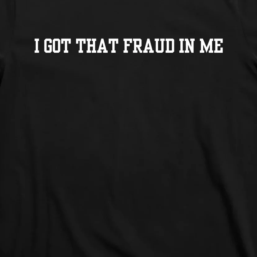 I Got That Fraud In Me T-Shirt