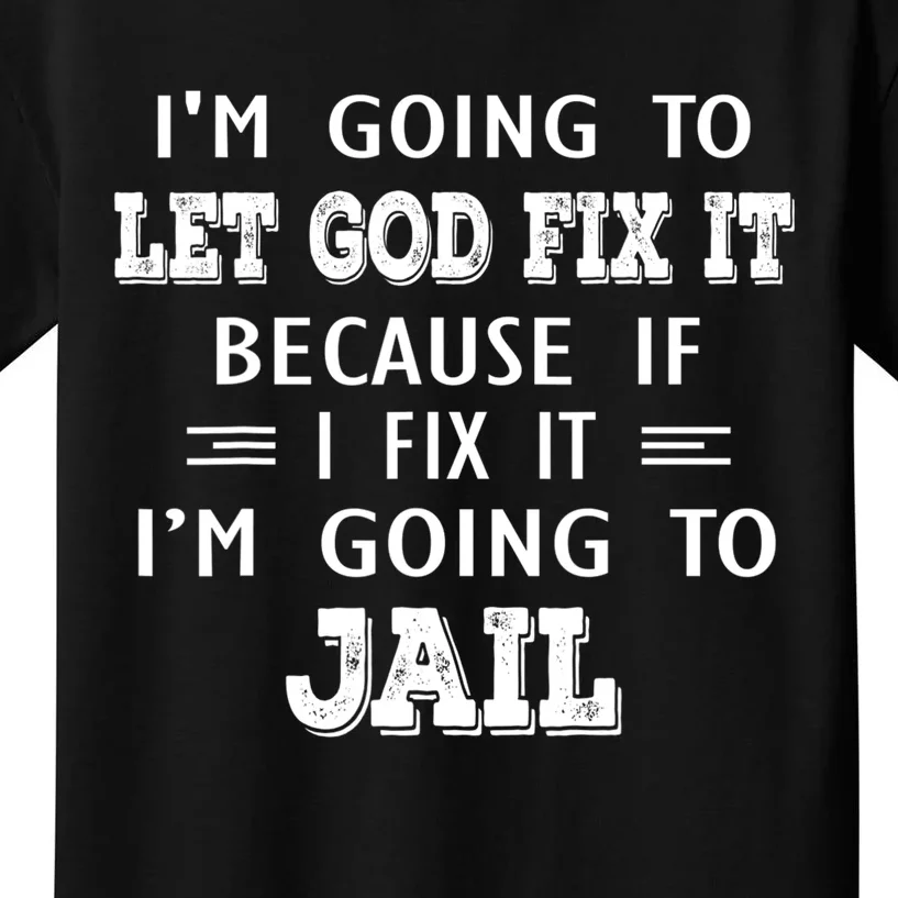 I’m Going To Let God Fix It Because If I Fix It I’m Going To Kids T-Shirt