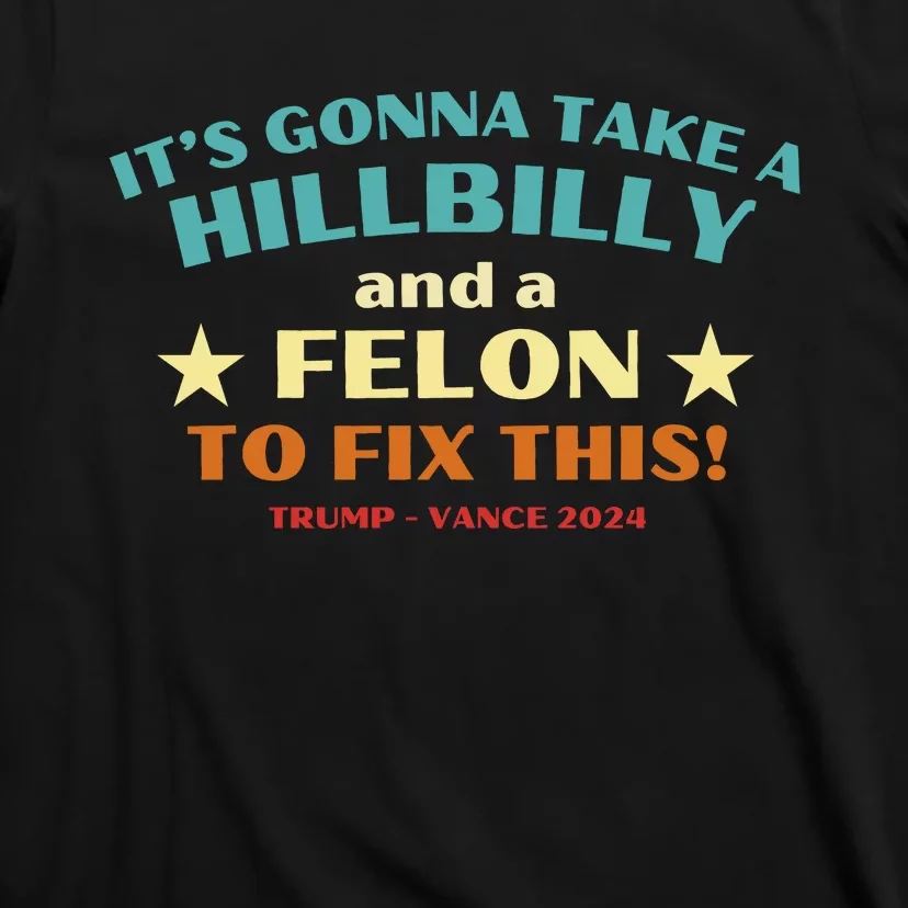 ItS Gonna Take A Hillbilly And A Felon To Fix Trump Vance T-Shirt