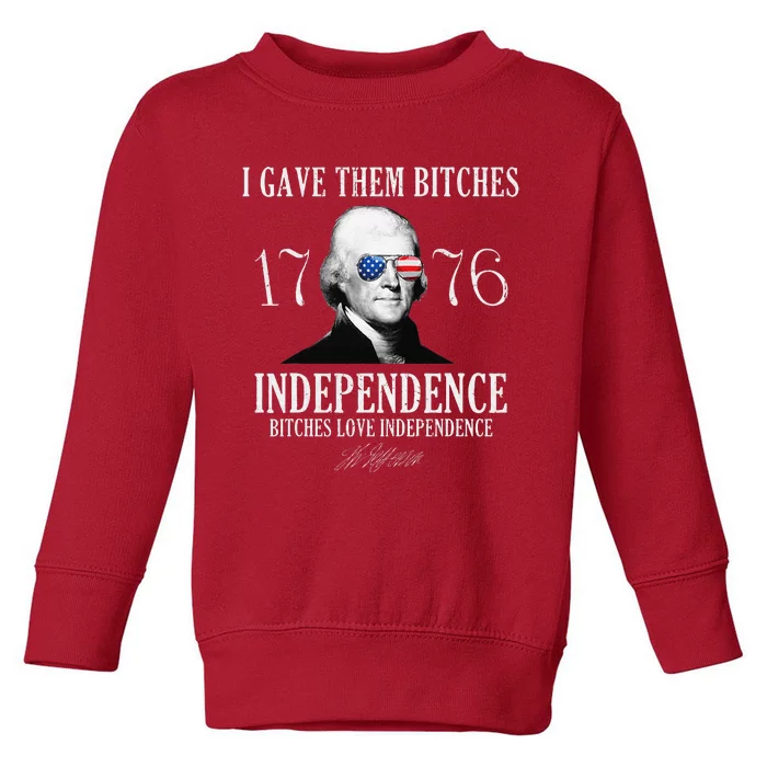 I Gave Them Bitches 1776 Independence Love Independence Toddler Sweatshirt