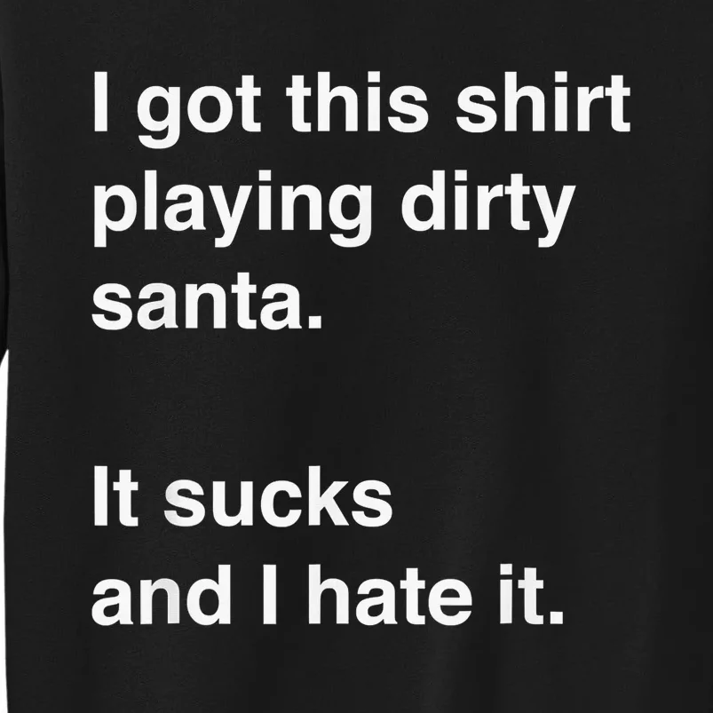 I Got This Shirt Playing Dirty Santa It Sucks And I Hate It Tall Sweatshirt