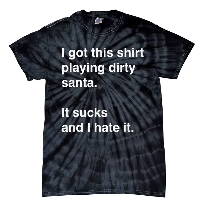 I Got This Shirt Playing Dirty Santa It Sucks And I Hate It Tie-Dye T-Shirt