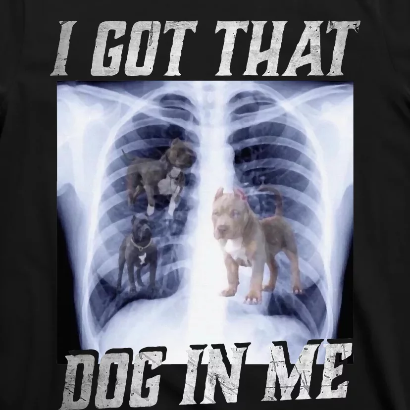 I Got That Dog In Me Xray Meme Big Dog Owner Dad Pitbull T-Shirt