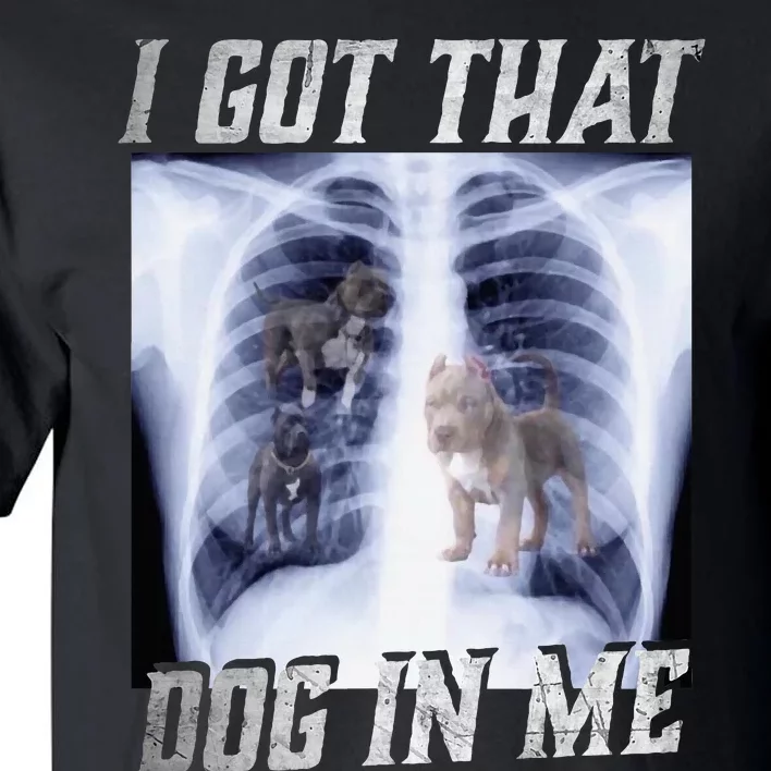 I Got That Dog In Me Xray Meme Big Dog Owner Dad Pitbull Tall T-Shirt