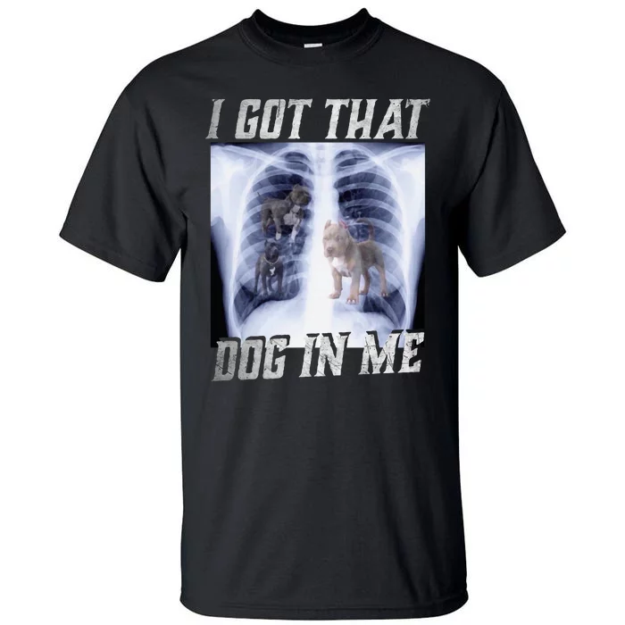 I Got That Dog In Me Xray Meme Big Dog Owner Dad Pitbull Tall T-Shirt