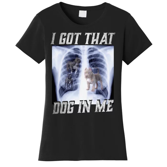 I Got That Dog In Me Xray Meme Big Dog Owner Dad Pitbull Women's T-Shirt