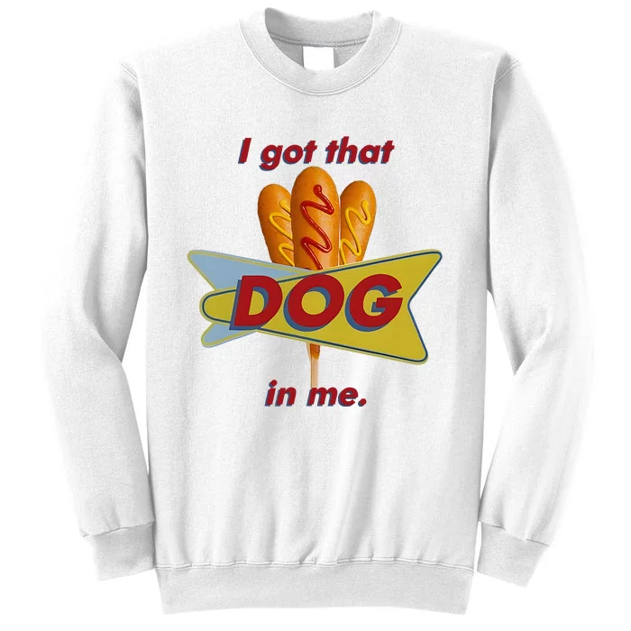 I Got That Corn Dog In Me Sweatshirt