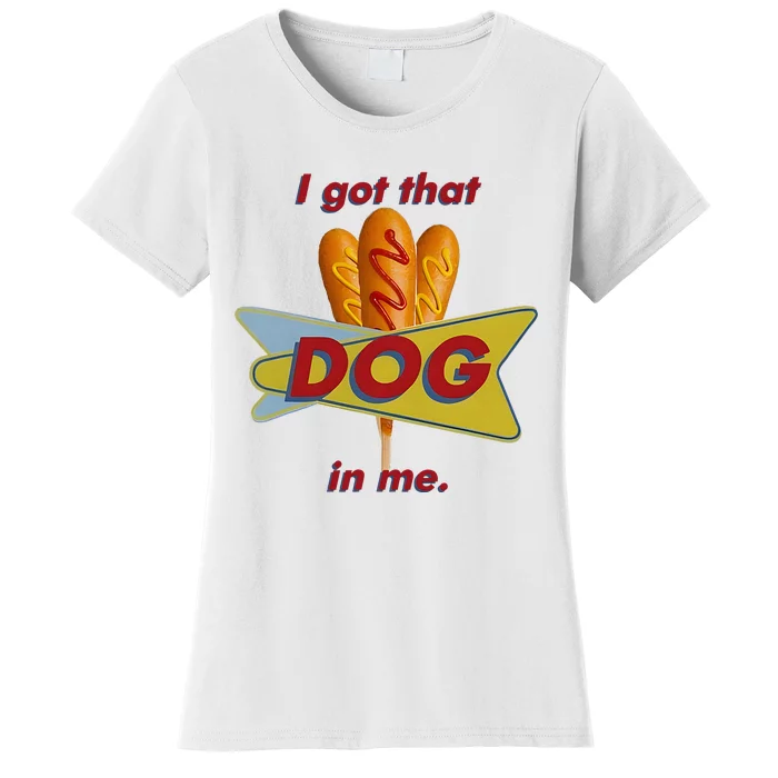 I Got That Corn Dog In Me Women's T-Shirt