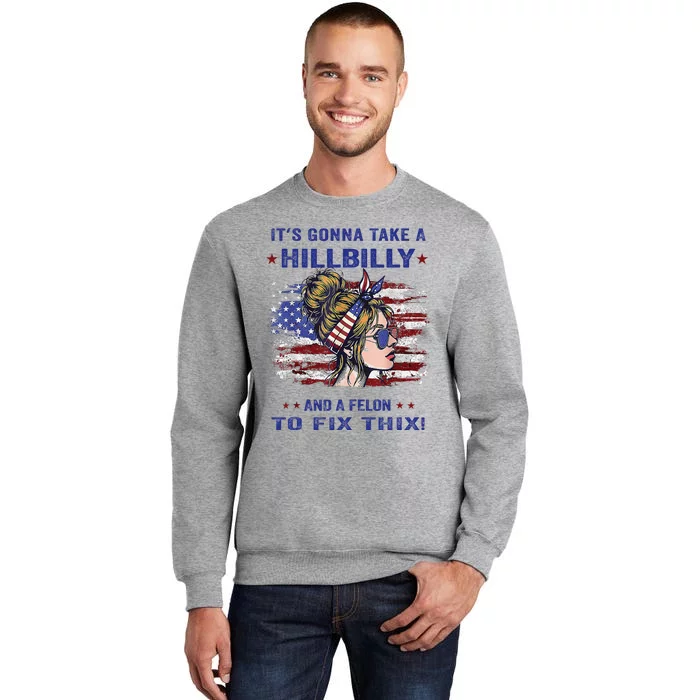 ItS Gonna Take A Hillbilly And A Felon To Fix Pro Trump Premium Tall Sweatshirt