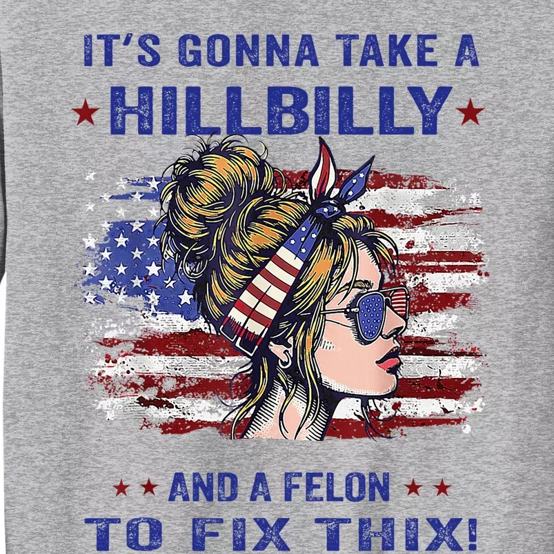 ItS Gonna Take A Hillbilly And A Felon To Fix Pro Trump Premium Tall Sweatshirt