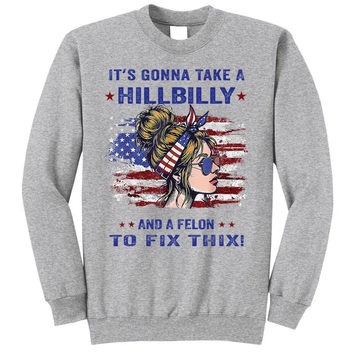 ItS Gonna Take A Hillbilly And A Felon To Fix Pro Trump Premium Tall Sweatshirt