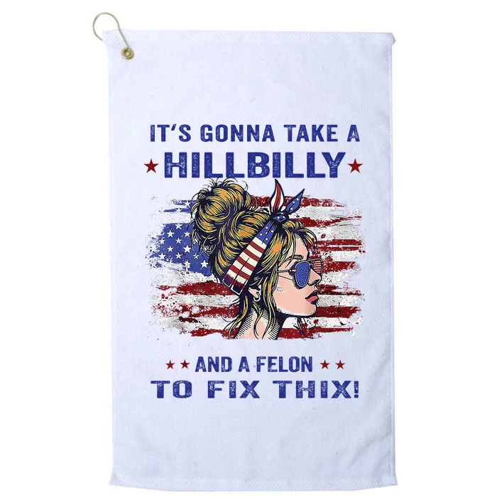 ItS Gonna Take A Hillbilly And A Felon To Fix Pro Trump Premium Platinum Collection Golf Towel