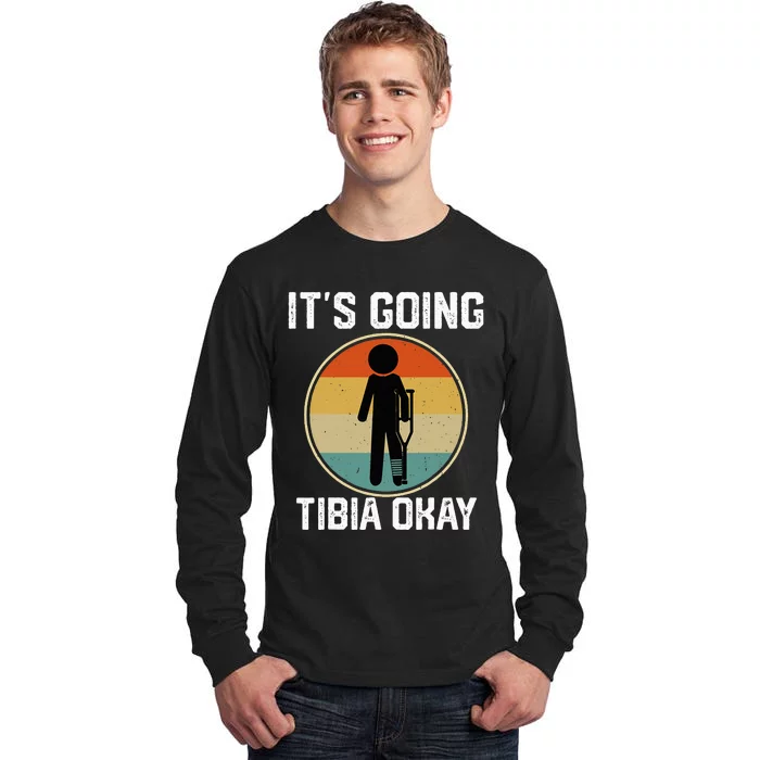 ItS Going Tibia Okay Broken Leg Ankle Knee Foot Get Well Tall Long Sleeve T-Shirt