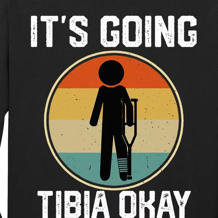 ItS Going Tibia Okay Broken Leg Ankle Knee Foot Get Well Tall Long Sleeve T-Shirt