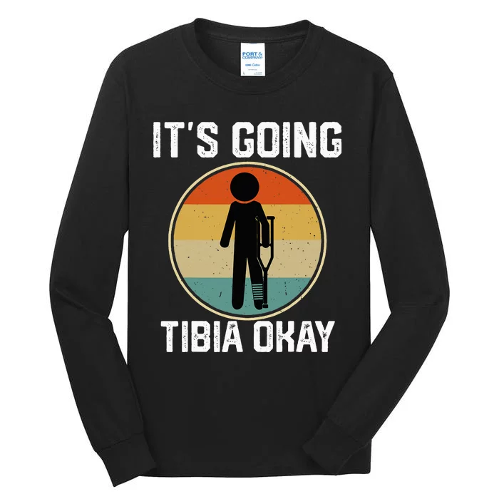 ItS Going Tibia Okay Broken Leg Ankle Knee Foot Get Well Tall Long Sleeve T-Shirt