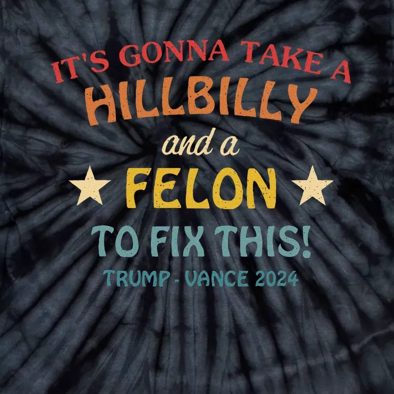 ItS Gonna Take A Hillbilly And A Felon To Fix Trump Vance Tie-Dye T-Shirt