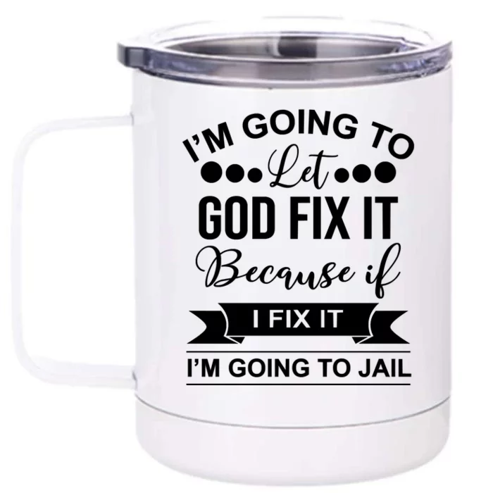 I'm Going To Let God Fix It Because If I Fix It I'm Going To Front & Back 12oz Stainless Steel Tumbler Cup