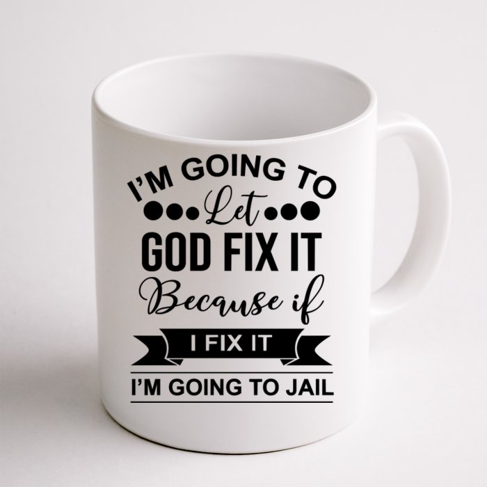 I'm Going To Let God Fix It Because If I Fix It I'm Going To Front & Back Coffee Mug