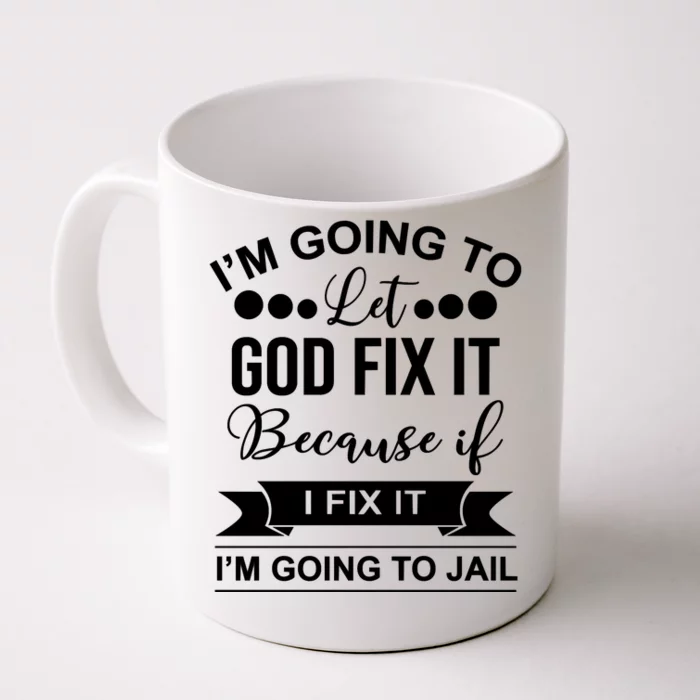 I'm Going To Let God Fix It Because If I Fix It I'm Going To Front & Back Coffee Mug