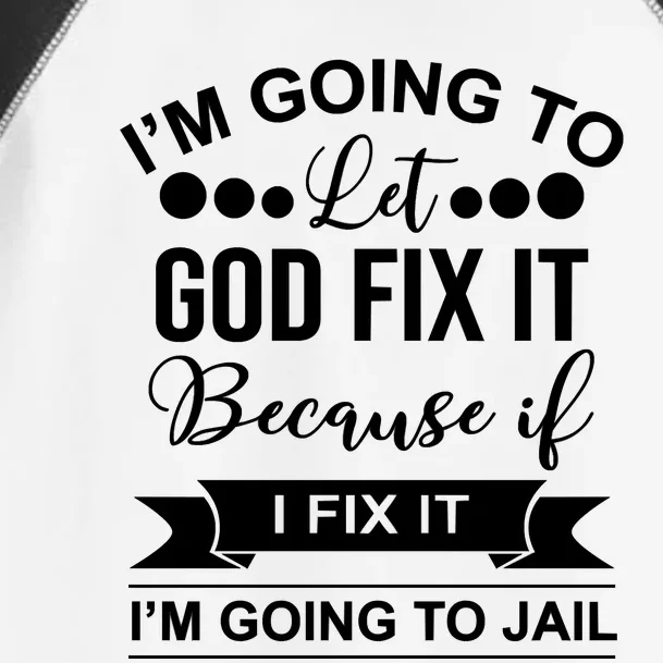 I'm Going To Let God Fix It Because If I Fix It I'm Going To Toddler Fine Jersey T-Shirt