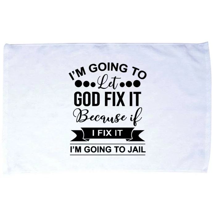 I'm Going To Let God Fix It Because If I Fix It I'm Going To Microfiber Hand Towel