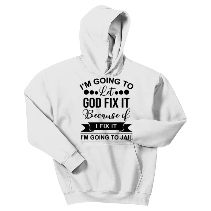 I'm Going To Let God Fix It Because If I Fix It I'm Going To Kids Hoodie