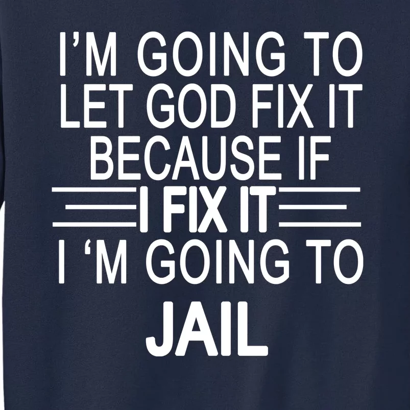 I'm Going To Let God Fix It Funny Quote Tall Sweatshirt