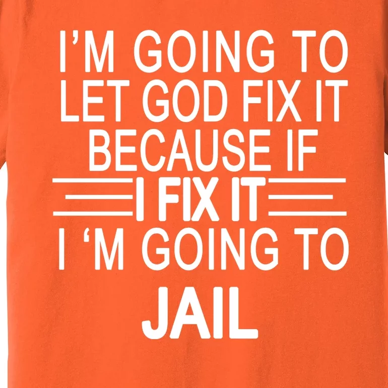 I'm Going To Let God Fix It Funny Quote Premium T-Shirt