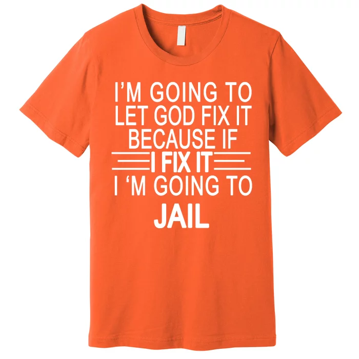 I'm Going To Let God Fix It Funny Quote Premium T-Shirt