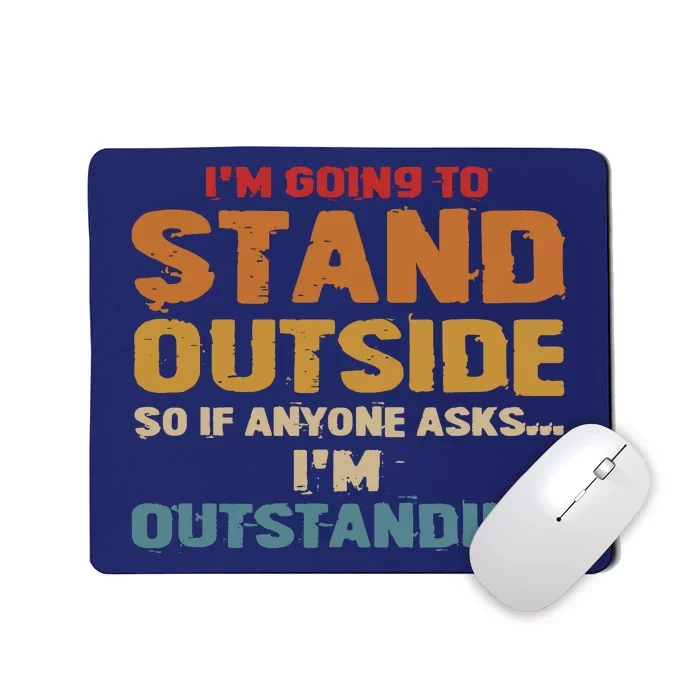 IM Going To Stand Outside So If Anyone Asks IM Outstanding Mousepad