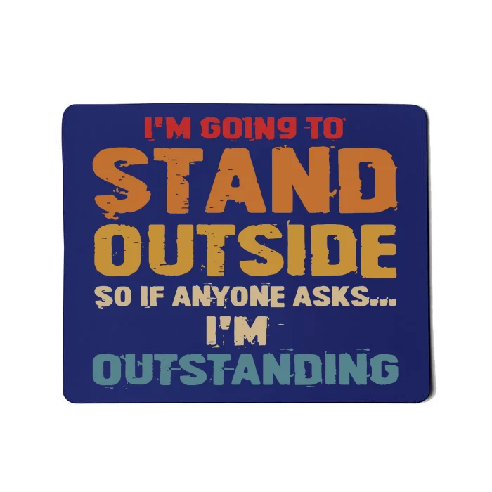 IM Going To Stand Outside So If Anyone Asks IM Outstanding Mousepad