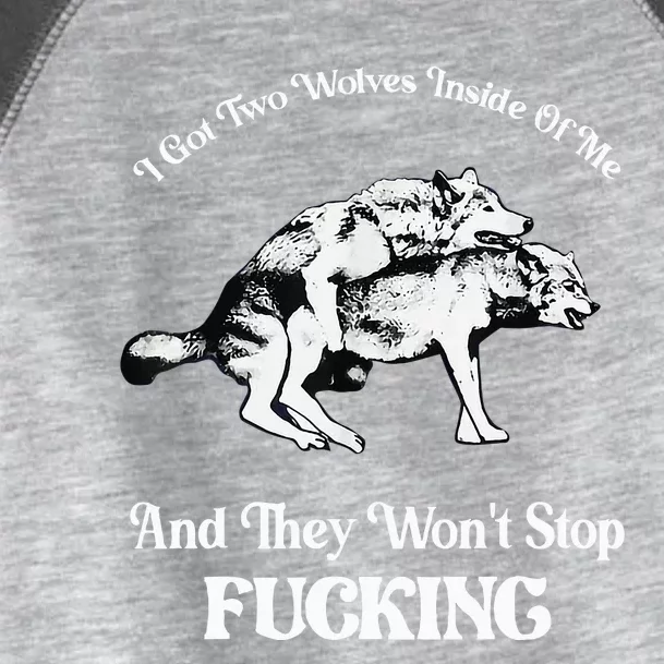 I Got Two Wolves Inside Of Me And They Wont Stop Fuckin Toddler Fine Jersey T-Shirt