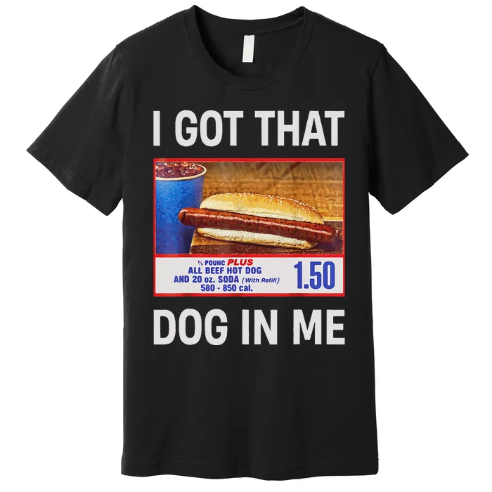 I Got That Dog In Me Funny Hotdogs Combo 4th Of July Dad Mom Gift Premium T-Shirt