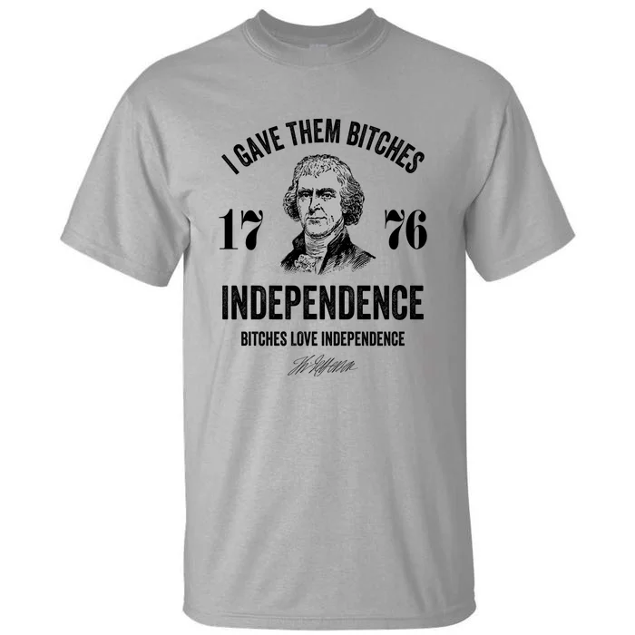 I Gave Them Bitches 1776 Independence Funny Bitches Love Independence Tall T-Shirt