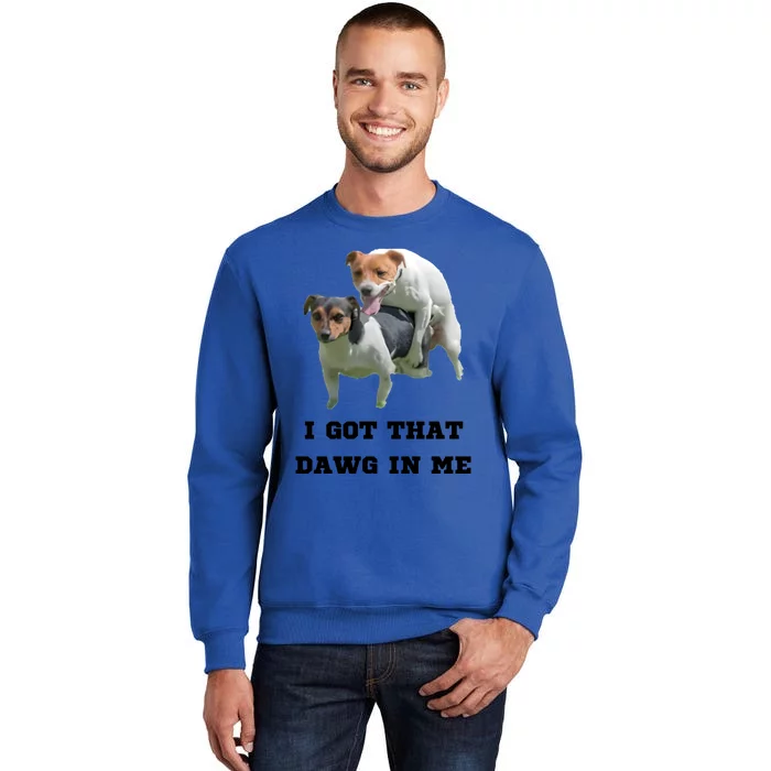 I Got That Dawg In Me Meme Tall Sweatshirt