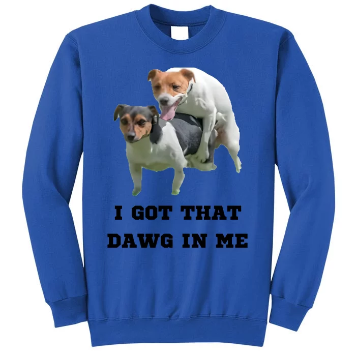 I Got That Dawg In Me Meme Tall Sweatshirt