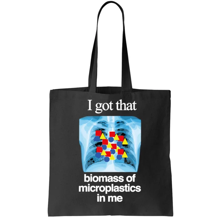 I Got That Biomass Of Microplastics In Me Tote Bag