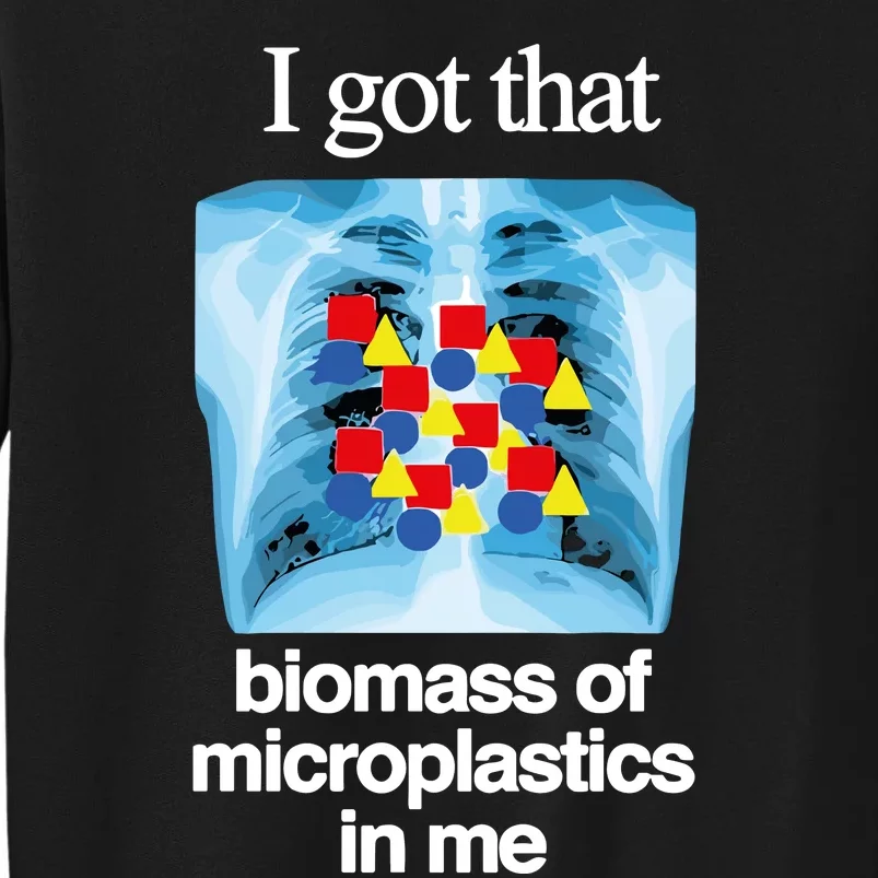 I Got That Biomass Of Microplastics In Me Tall Sweatshirt