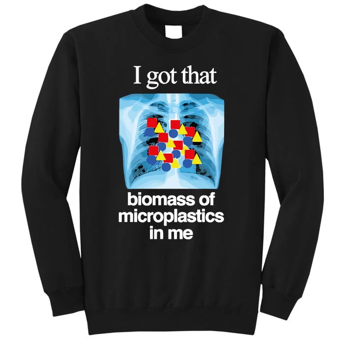 I Got That Biomass Of Microplastics In Me Tall Sweatshirt