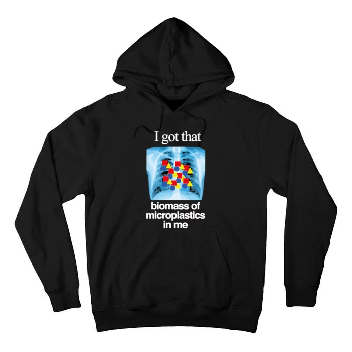 I Got That Biomass Of Microplastics In Me Tall Hoodie