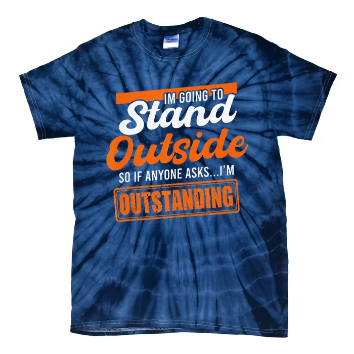 IM Going To Stand Outside If Anyone Asks IM Outstanding Tie-Dye T-Shirt