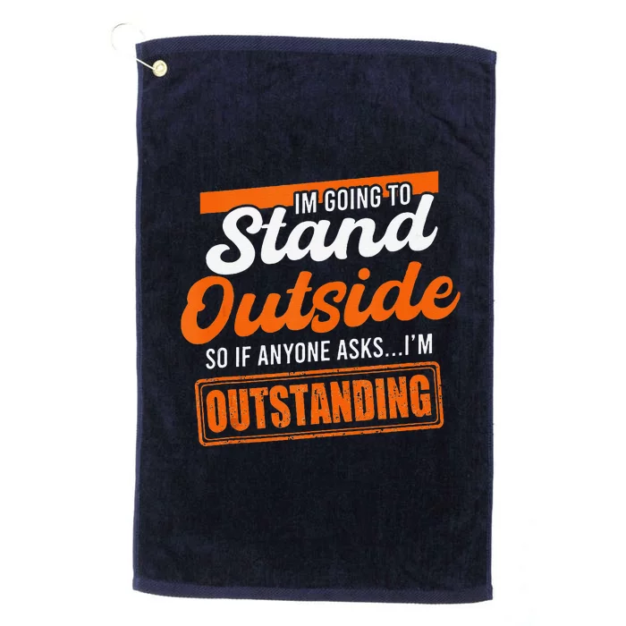 IM Going To Stand Outside If Anyone Asks IM Outstanding Platinum Collection Golf Towel