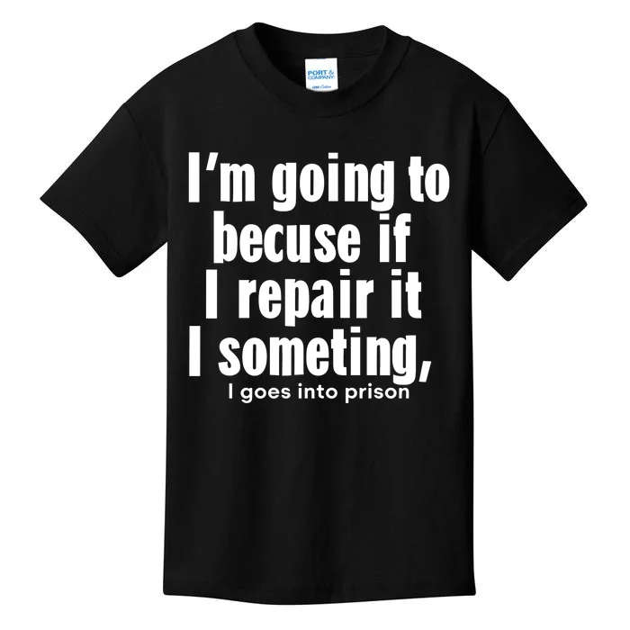 IM Going To Becuse If I Repair It I Someting I Goes Into Prison Kids T-Shirt