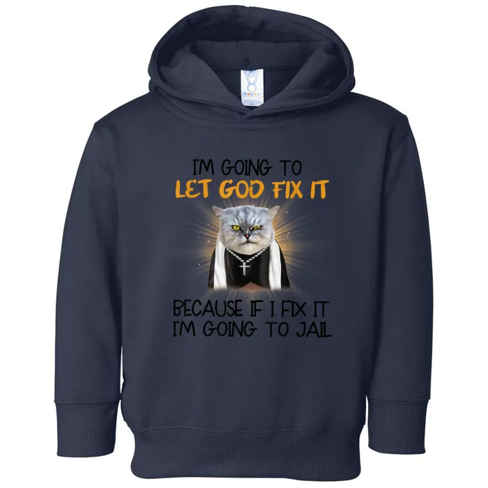 I'm Going To Let God Fix It Funny Cat Toddler Hoodie